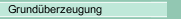 Grund&uuml;berzeugung